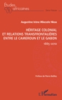 Image for Heritage colonial et relations transfrontalieres entre le Cameroun et le Gabon: 1885-2010