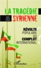 Image for La tragedie syrienne: Revolte populaire ou complot international ?