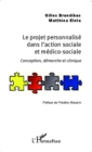 Image for Le projet personnalise dans l&#39;action sociale et medico-sociale: Conception, demarche et clinique