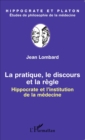 Image for La Pratique, Le Discours Et La Regle: Hippocrate Et L&#39;institution De La Medecine