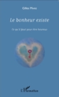 Image for Le Bonheur Existe: Ce Qu&#39;il Faut Pour Etre Heureux