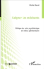 Image for Soigner les mechants: Ethique du soin psychiatrique en milieu penitentiaire