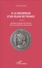 Image for la recherche d&#39;un islam de France: Tome II, Relations instables de l&#39;Etat laic avec les institutions musulmanes