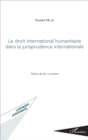 Image for Le Droit International Humanitaire Dans La Jurisprudence Internationale