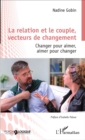 Image for La Relation Et Le Couple, Vecteurs De Changement: Changer Pour Aimer, Aimer Pour Changer
