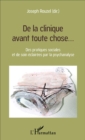 Image for De La Clinique Avant Toute Chose...: Des Pratiques Sociales Et De Soin Eclairees Par La Psychanalyse