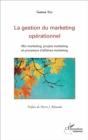 Image for La gestion du marketing operationnel: Mix marketing, projets marketing et processus d&#39;affaires marketing