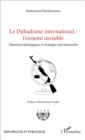 Image for Le Djihadisme international : l&#39;ennemi invisible: Mutations ideologiques et strategies operationnelles