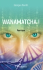 Image for Wanamatcha !: Roman