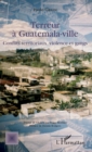 Image for Terreur a Guatemala-ville: Conflits territoriaux, violence et gangs