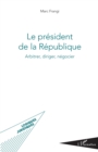 Image for Le president de la Republique: Arbitrer, diriger, negocier