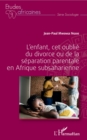 Image for L&#39;enfant, cet oublie du divorce ou de la separation parentale en Afrique subsaharienne