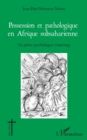 Image for Possession et pathologique en Afrique subsaharienne: Un pretre psychologue s&#39;interroge