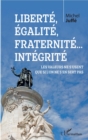 Image for Liberte, egalite, fraternite... Integrite: Les valeurs ne s&#39;usent que si l&#39;on ne s&#39;en sert pas
