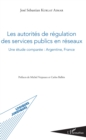 Image for Les autorites de regulation des services publics en reseaux: Une etude comparee : Argentine, France