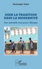 Image for Oser la tradition dans la modernite: Une nouvelle voie pour l&#39;Afrique