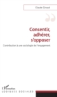 Image for Consentir, Adherer, S&#39;opposer: Contribution a Une Sociologie De L&#39;engagement