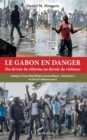 Image for Le Gabon en danger: Du devoir de reforme au devoir de violence - Autopsie d&#39;une Republique monarchique &quot;bananisee&quot; en etat de deliquescence