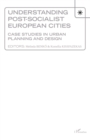 Image for Understanding Post-socialist European Cities: Case studies in urban planning and design