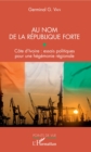 Image for Au nom de la republique forte: Cote d&#39;Ivoire : essais politiques pour une hegemonie regionale