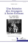 Image for Une histoire des etrangers a Saint-Etienne: Les &amp;quote;indesirables&amp;quote; - (XIXe - XXe siecle)
