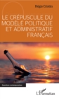 Image for Le crepuscule du modele politique et administratif francais