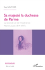 Image for Sa majesté la duchesse de Parme: La seconde vie de l&#39;imperatrice Marie- Louise - (1814-1847)