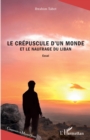 Image for Le crépuscule d&#39;&#39;un monde et le naufrage du Liban: Essai