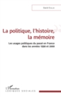 Image for La politique, l&#39;&#39;histoire, la mémoire: Les usages politiques du passe en France dans les annees 1990 et 2000