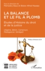 Image for La balance et le fil a plomb: Etudes d&#39;Histoire du droit et de la justice - (Algerie, Benin, Cameroun, Madagascar, Senegal)