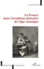 Image for La France dans l&#39;erudition litteraire de l&#39;age classique