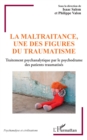 Image for La maltraitance, une des figures du traumatisme: Traitement psychanalytique par le psychodrame des patients traumatises