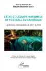 Image for L&#39;etat et l&#39;equipe nationale de football au Cameroun: La lex lions indomptables de 1972 a 2014