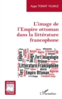 Image for L&#39;image de l&#39;Empire ottoman dans la litterature francophone
