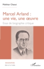 Image for Marcel Arland : une vie, une oeuvre: Essai de biographie critique