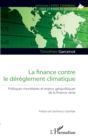 Image for La finance contre le dereglement climatique: Politiques monetaires et enjeux geopolitiques de la finance verte