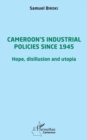 Image for Cameroon&#39;s industrial policies since 1945: Hope, disillusion and utopia