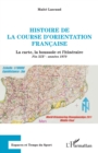 Image for Histoire de la course d&#39;orientation francaise: La carte, la boussole et l&#39;itineraire - Fin XIXe - annees 1970