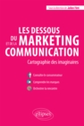 Image for Les dessous du marketing et de la communication. Cartographie des imaginaires