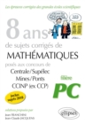 Image for 8 ans de sujets corriges de Mathematiques poses aux concours Centrale/Supelec, Mines/Ponts et CCINP (ex CCP) - filiere PC - sujets 2018 inclus