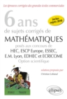 Image for 6 ans de sujets corriges de Mathematiques poses aux concours de H.E.C., ESSEC, E.S.C.P. Europe, E.M. Lyon, EDHEC et ECRICOME - option scientifique - sujets 2018 inclus - 2e edition
