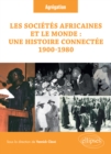 Image for Les societes africaines et le monde : une histoire connectee (1900-1980): Question a l&#39;Agregation d&#39;histoire. Session 2023