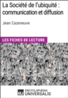 Image for La Societe de l&#39;ubiquite : communication et diffusion de Jean Cazeneuve: Les Fiches de lecture d&#39;Universalis