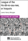 Image for League of the Ho-de-no-sau-nee, or Iroquois de Lewis Henry Morgan: Les Fiches de lecture d&#39;Universalis