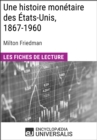 Image for Une histoire monetaire des Etats-Unis, 1867-1960, de Milton Friedman: Les Fiches de lecture d&#39;Universalis