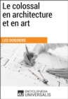 Image for Le colossal en architecture et en art: (Les Dossiers d&#39;Universalis)