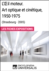 Image for L&#39;A il moteur. Art optique et cinetique 1950-1975 (Strasbourg - 2005): Les Fiches Exposition d&#39;Universalis