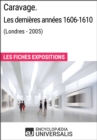 Image for Caravage. Les dernieres annees 1606-1610 (Londres - 2005): Les Fiches Exposition d&#39;Universalis