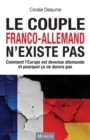 Image for Le Couple Franco-Allemand N&#39;existe Pas: Comment l&#39;Europe Est Devenue Allemande Et Pourquoi Ca Ne Durera Pas
