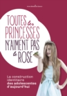 Image for Toutes les princesses n&#39;aiment pas le rose: La construction identitaire des adolescentes d&#39;aujourd&#39;hui